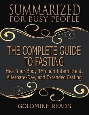 Book cover for The Complete Guide to Fasting - Summarized for Busy People: Heal Your Body Through Intermittent, Alternate Day, and Extended Fasting: Based on the Book by Jason Fung and Jimmy Moore