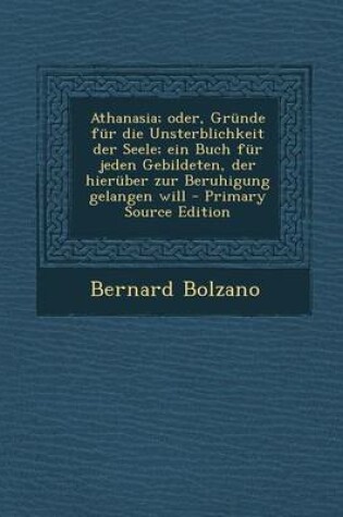 Cover of Athanasia; Oder, Grunde Fur Die Unsterblichkeit Der Seele; Ein Buch Fur Jeden Gebildeten, Der Hieruber Zur Beruhigung Gelangen Will - Primary Source E