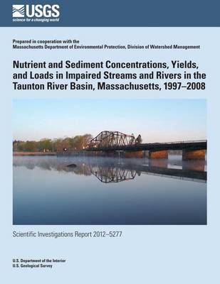 Cover of Nutrient and Sediment Concentrations, Yields, and Loads in Impaired Streams and Rivers in the Taunton River Basin, Massachusetts, 1997?2008