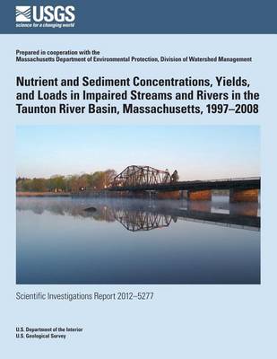 Book cover for Nutrient and Sediment Concentrations, Yields, and Loads in Impaired Streams and Rivers in the Taunton River Basin, Massachusetts, 1997?2008