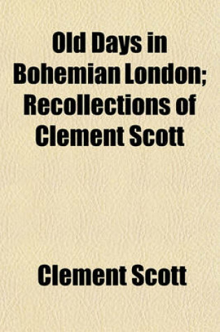 Cover of Old Days in Bohemian London; Recollections of Clement Scott