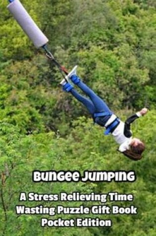 Cover of Bungee Jumping a Stress Relieving Time Wasting Puzzle Gift Book