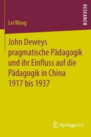 Cover of John Deweys Pragmatische Padagogik Und Ihr Einfluss Auf Die Padagogik in China 1917 Bis 1937