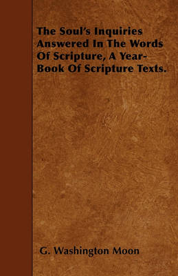 Book cover for The Soul's Inquiries Answered In The Words Of Scripture, A Year-Book Of Scripture Texts.