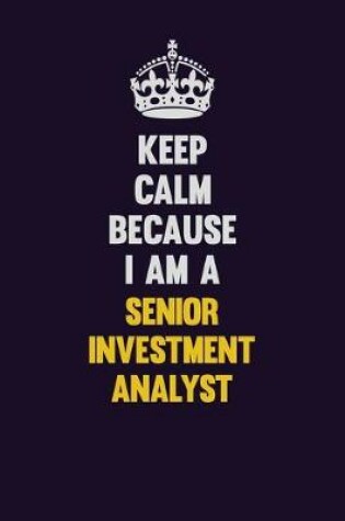 Cover of Keep Calm Because I Am A Senior Investment Analyst