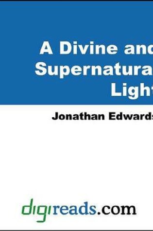 Cover of A Divine and Supernatural Light, Immediately Imparted to the Soul by the Spirit of God, Shown to Be Both Scriptural and Rational Doctrine