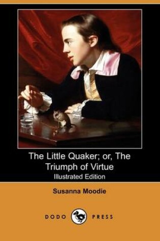 Cover of The Little Quaker; Or, the Triumph of Virtue(Dodo Press)