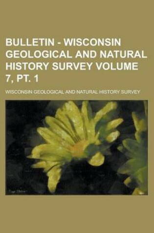 Cover of Bulletin - Wisconsin Geological and Natural History Survey Volume 7, PT. 1