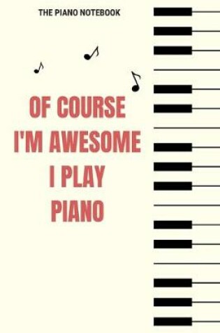 Cover of The Piano Notebook - Of Course I'm Awesome I Play Piano