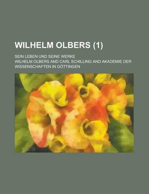 Book cover for Wilhelm Olbers; Sein Leben Und Seine Werke (1 )