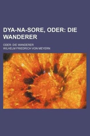 Cover of Dya-Na-Sore, Oder (5); Die Wanderer. Oder Die Wanderer