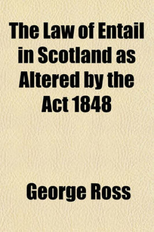 Cover of The Law of Entail in Scotland as Altered by the ACT 1848