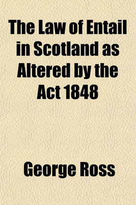 Book cover for The Law of Entail in Scotland as Altered by the ACT 1848