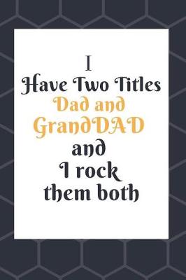 Book cover for I Have Two Titles Dad and GrandDad And I Rock Them Both Notebook Journal Blank Planner