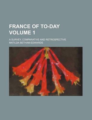 Book cover for France of To-Day Volume 1; A Survey, Comparative and Retrospective