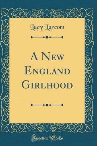 Cover of A New England Girlhood (Classic Reprint)