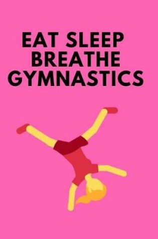 Cover of Eat Sleep Breathe Gymnastics