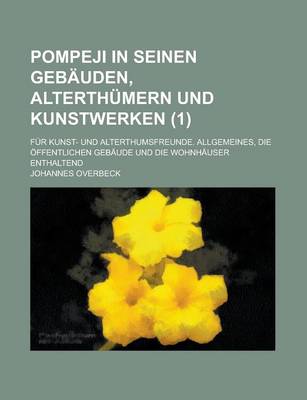 Book cover for Pompeji in Seinen Gebauden, Alterthumern Und Kunstwerken; Fur Kunst- Und Alterthumsfreunde. Allgemeines, Die Offentlichen Gebaude Und Die Wohnhauser Enthaltend (1 )