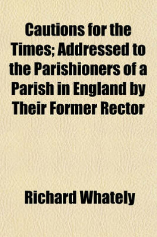 Cover of Cautions for the Times; Addressed to the Parishioners of a Parish in England by Their Former Rector