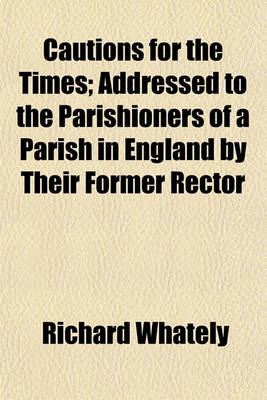 Book cover for Cautions for the Times; Addressed to the Parishioners of a Parish in England by Their Former Rector