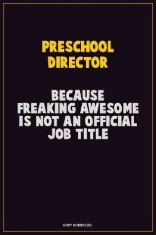 Cover of Preschool Director, Because Freaking Awesome Is Not An Official Job Title