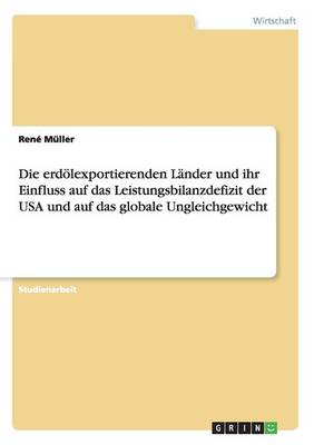 Book cover for Die erdoelexportierenden Lander und ihr Einfluss auf das Leistungsbilanzdefizit der USA und auf das globale Ungleichgewicht