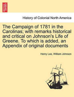 Book cover for The Campaign of 1781 in the Carolinas; With Remarks Historical and Critical on Johnson's Life of Greene. to Which Is Added, an Appendix of Original Documents