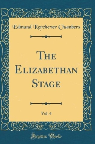 Cover of The Elizabethan Stage, Vol. 4 (Classic Reprint)