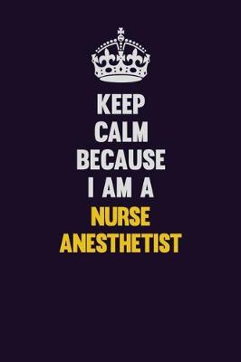 Book cover for Keep Calm Because I Am A Nurse Anesthetist