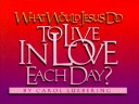 Book cover for What Would Jesus Do to Live in Love Each Day?