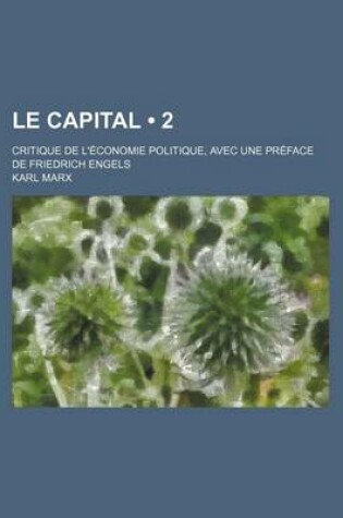 Cover of Le Capital (2); Critique de L'Economie Politique, Avec Une Preface de Friedrich Engels