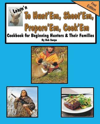 Book cover for Learn'n to Hunt'em, Shoot'em, Prepare'em, Cook'em Cookbook for Beginning Hunters & Their Families