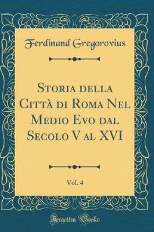 Cover of Storia Della Citta Di Roma Nel Medio Evo Dal Secolo V Al XVI, Vol. 4 (Classic Reprint)