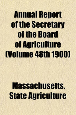 Book cover for Annual Report of the Secretary of the Board of Agriculture (Volume 48th 1900)