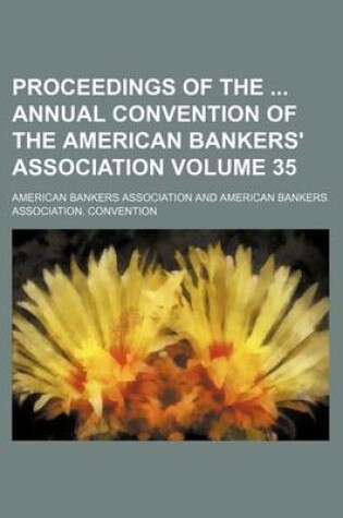 Cover of Proceedings of the Annual Convention of the American Bankers' Association Volume 35