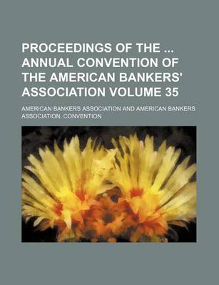 Book cover for Proceedings of the Annual Convention of the American Bankers' Association Volume 35