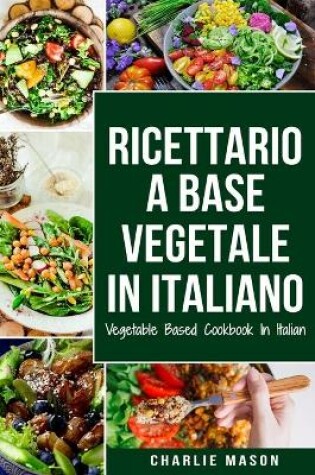 Cover of Ricettario A Base Vegetale In Italiano/ Vegetable Based Cookbook In Italian