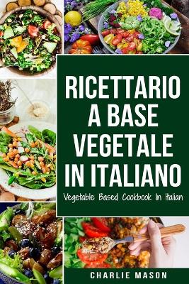 Book cover for Ricettario A Base Vegetale In Italiano/ Vegetable Based Cookbook In Italian