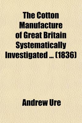 Book cover for The Cotton Manufacture of Great Britain Systematically Investigated Volume 2; With an Introductory View of Its Comparative State in Foreign Countries