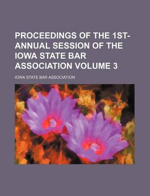 Book cover for Proceedings of the 1st- Annual Session of the Iowa State Bar Association Volume 3