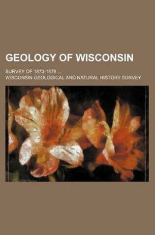 Cover of Geology of Wisconsin; Survey of 1873-1879