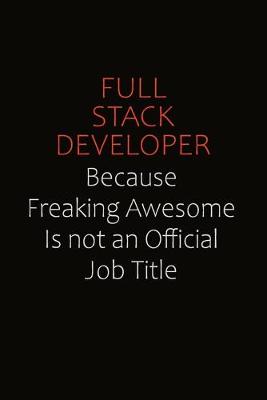 Book cover for Full Stack Developer Because Freaking Awesome Is Not An Official Job Title