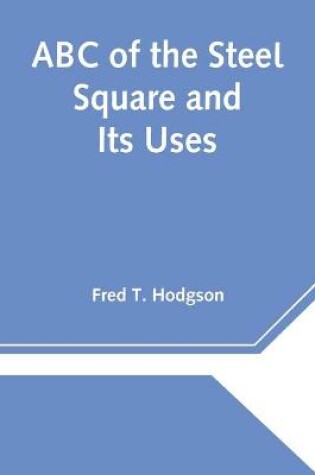 Cover of ABC of the Steel Square and Its Uses