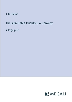 Book cover for The Admirable Crichton; A Comedy