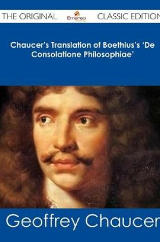 Cover of Chaucer's Translation of Boethius's 'de Consolatione Philosophiae' - The Original Classic Edition
