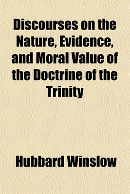 Book cover for Discourses on the Nature, Evidence, and Moral Value of the Doctrine of the Trinity