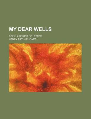 Book cover for My Dear Wells; Being a Series of Letter