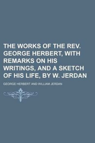 Cover of The Works of the REV. George Herbert, with Remarks on His Writings, and a Sketch of His Life, by W. Jerdan