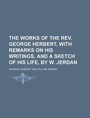 Book cover for The Works of the REV. George Herbert, with Remarks on His Writings, and a Sketch of His Life, by W. Jerdan