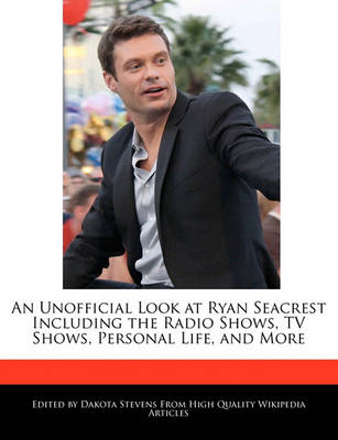 Book cover for An Unofficial Look at Ryan Seacrest Including the Radio Shows, TV Shows, Personal Life, and More